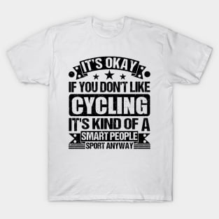 Cycling Lover It's Okay If You Don't Like Cycling It's Kind Of A Smart People Sports Anyway T-Shirt